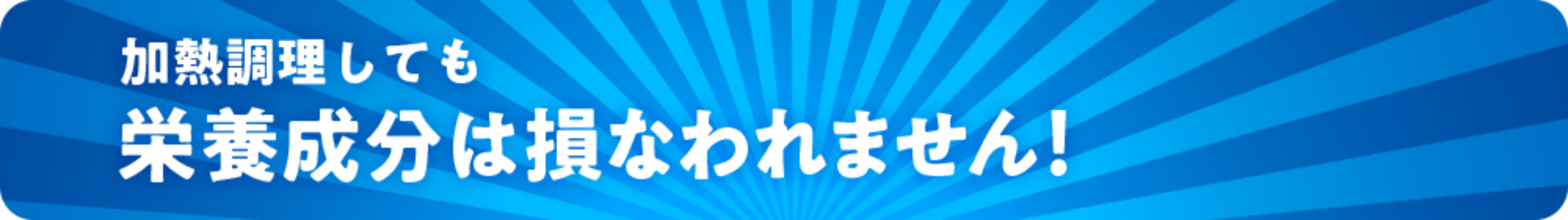加熱調理しても 栄養成分は損なわれません!