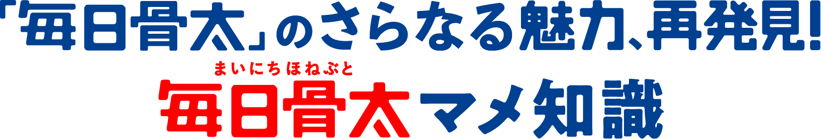 「毎日骨太」のさらなる魅力、再発見!毎日骨太マメ知識