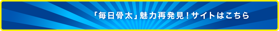 「毎日骨太」魅力再発見！サイトはこちら